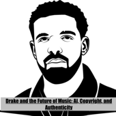 Drake and the Future of Music: AI, Copyright, and Authenticity