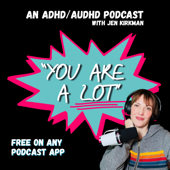 "You Are A Lot" (an ADHD/AuDHD podcast)