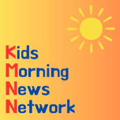 Kids Morning News Network: an informational and educational podcast that's kid-friendly, fun and free