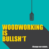 Woodworking is B******T!