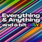 Everything & Anything...and a bit gay Podcast