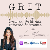 The GRIT® Podcast - Growing Resilience - Informed on Trauma