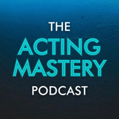 The Acting Mastery Podcast