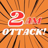 2AM OTTACK! - Anime Manga Podcast -