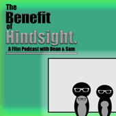 The Benefit of Hindsight Podcast - A Film Podcast with Dean and Sam