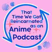 That Time We Got Reincarnated as an Anime Podcast