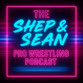 The Shep & Sean Pro Wrestling Podcast