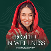 Rooted in Wellness with Mona Sharma