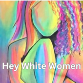 Hey White Women