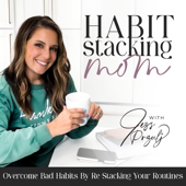 Habit Stacking Mom | Routines, Overwhelmed, Home Organization, Declutter,  Self Care, Burnout, Balance, SAHM