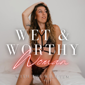Wet & Worthy Woman with The Wild Fem
