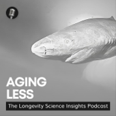 Aging Less: The Longevity Science Insights Podcast