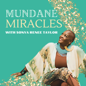 Mundane Miracles with Sonya Renee Taylor