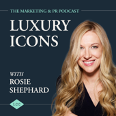 Luxury Icons: The Marketing and PR Podcast with Rosie Shephard