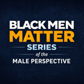 Black Men Matter series of The Male Perspective