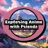 Exploring Anime with Friends