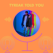 Tyreak Told You Podcast