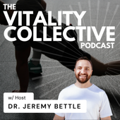 The Vitality Collective Podcast w/Dr. Jeremy Bettle