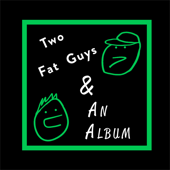 Two Fat Guys & An Album