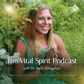 The Vital Spirit Podcast with Dr. Kelly Livingston
