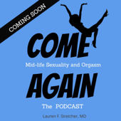 COME AGAIN: Mid-Life Sexuality and Orgasm with Dr. Lauren Streicher