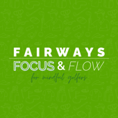 Fairways, Focus & Flow