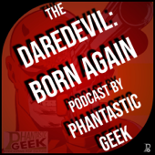 The Daredevil: Born Again Podcast by Phantastic Geek