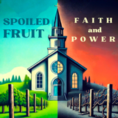 Spoiled Fruit: Faith & Power