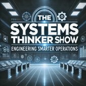 The Systems Thinker Show "Engineering Smarter Operations, One Episode at a Time"