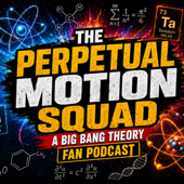 Perpetual Motion Squad-A Big Bang Theory Podcast