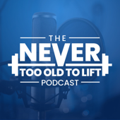 The Never Too Old to Lift Podcast