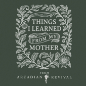 Things I Learned from My Mother from Arcadian Revival