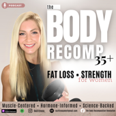 The Body Recomposition Podcast: Fat Loss and Strength Training for Women 35+