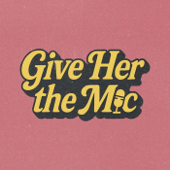 Give Her The Mic