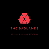 The Badlands : Sci Fi and Dystopian Short Stories