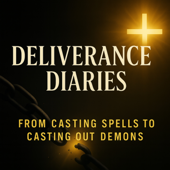 Deliverance Diaries: From Casting Spells to Casting Out Demons