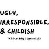 Ugly, Irresponsible and Childish