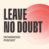 Leave No Doubt Fatherhood Podcast