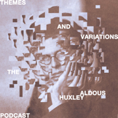 Themes and Variations: The Aldous Huxley Podcast