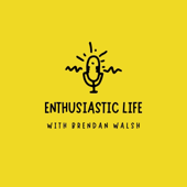 Enthusiastic Life | with Brendan Walsh