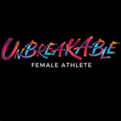 Unbreakable: The Female Athlete Podcast