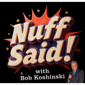 Nuff Said with Bob Koshinski