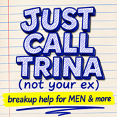 JUST CALL TRINA: breakup podcast for MEN
