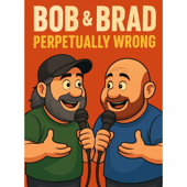 Bob & Brad Perpetually Wrong