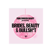 Brides, Beauty & Bullsh*t