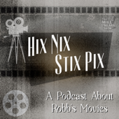 Hix Nix Stix Pix - A Podcast About Robb's Movies