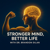 Stronger Mind, Better Life with Dr. Brandon Dilan