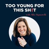 Too Young For This Sh*t with Allie Signorelli