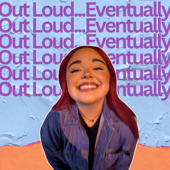 Out Loud...Eventually