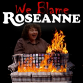 We Blame Roseanne